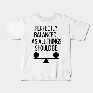 Perfectly balanced, as all things should be. Kids T-Shirt